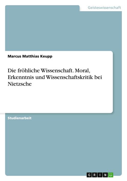 Produktbild: Die fr&ouml;hliche Wissenschaft. Moral, Erkenntnis und Wissenschaftskritik bei Nietzsche