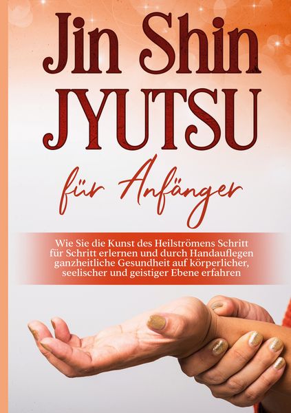 Produktbild: Jin Shin Jyutsu f&uuml;r Anf&auml;nger: Wie Sie die Kunst des Heilstr&ouml;mens Schritt f&uuml;r Sch
