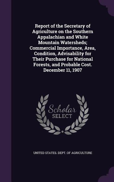 Produktbild: Report of the Secretary of Agriculture on the Southern Appalachian and White Mountain Watersheds; Commercial Importance, Area, Condition, Advisability