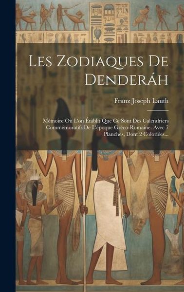 Produktbild: Les Zodiaques De Dender&aacute;h: M&eacute;moire O&ugrave; L'on &Eacute;tablit Que Ce Sont Des Calendriers Comm&eacute;moratifs De L'&eacute;poque Gr&eacute;co-romaine. Avec 7 Planches, Dont 2 C