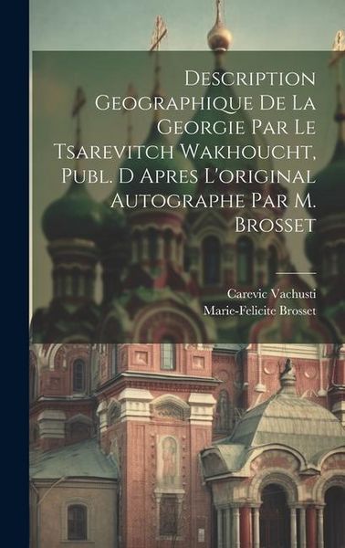 Produktbild: Description Geographique De La Georgie Par Le Tsarevitch Wakhoucht, Publ. D Apres L'original Autographe Par M. Brosset