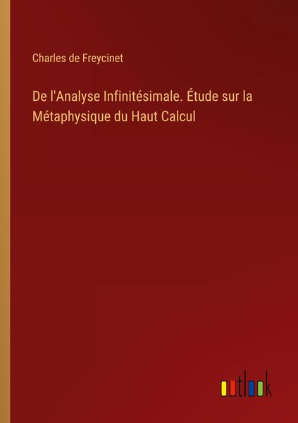 Produktbild: De l'Analyse Infinit&eacute;simale. &Eacute;tude sur la M&eacute;taphysique du Haut Calcul
