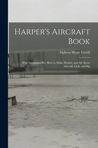 Produktbild: Harper's Aircraft Book: Why Aeroplanes Fly, How to Make Models, and All About Aircraft, Little and Big