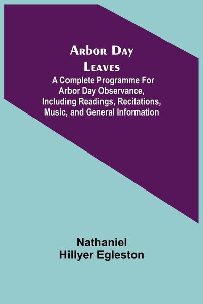 Produktbild: Arbor Day Leaves; A Complete Programme For Arbor Day Observance, Including Readings, Recitations, Music, and General Information