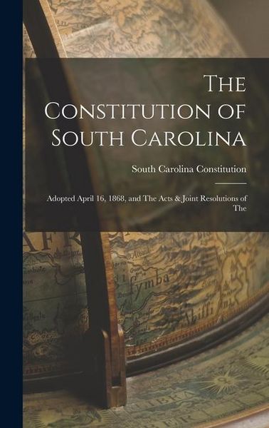 Produktbild: The Constitution of South Carolina: Adopted April 16, 1868, and The Acts & Joint Resolutions of The