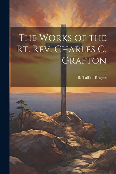 Produktbild: The Works of the Rt. Rev. Charles C. Grafton