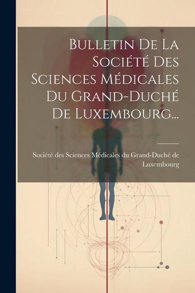 Produktbild: Bulletin De La Soci&eacute;t&eacute; Des Sciences M&eacute;dicales Du Grand-duch&eacute; De Luxembourg...