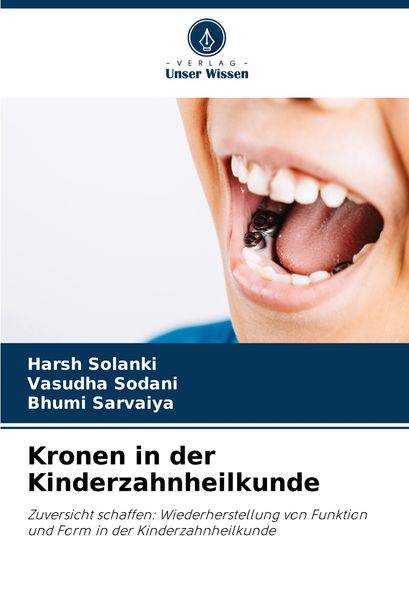Kronen in der Kinderzahnheilkunde, Taschenbuch von Harsh Solanki , Vasudha Sodani , Bhumi Sarvaiya, Verlag Unser Wissen, 9786207529124