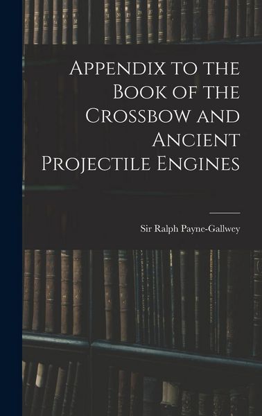 Produktbild: Appendix to the Book of the Crossbow and Ancient Projectile Engines