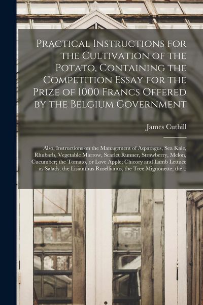 Produktbild: Practical Instructions for the Cultivation of the Potato, Containing the Competition Essay for the Prize of 1000 Francs Offered by the Belgium Governm
