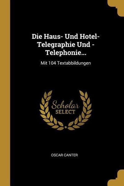 Produktbild: Die Haus- Und Hotel-Telegraphie Und -Telephonie...: Mit 104 Textabbildungen