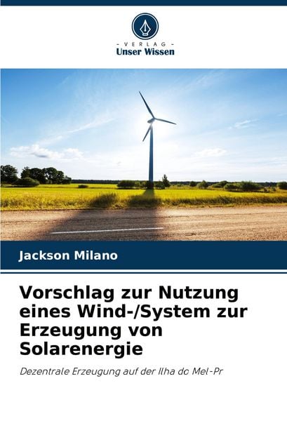 Vorschlag zur Nutzung eines Wind-/System zur Erzeugung von Solarenergie, Taschenbuch von Jackson Milano, Verlag Unser Wissen, 9786207436958
