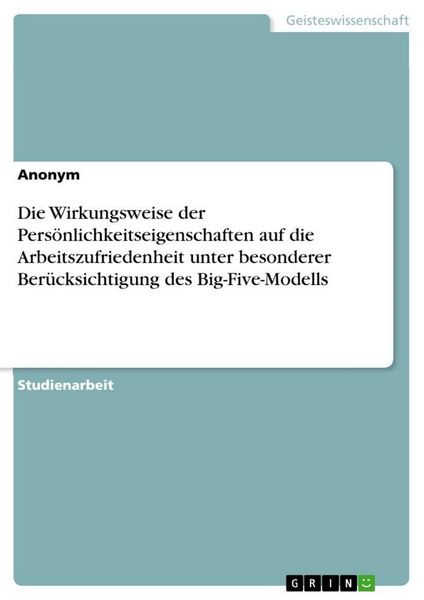 Produktbild: Die Wirkungsweise der Pers&ouml;nlichkeitseigenschaften auf die Arbeitszufriedenheit unter besonderer Ber&uuml;cksichtigung des Big-Five-Modells