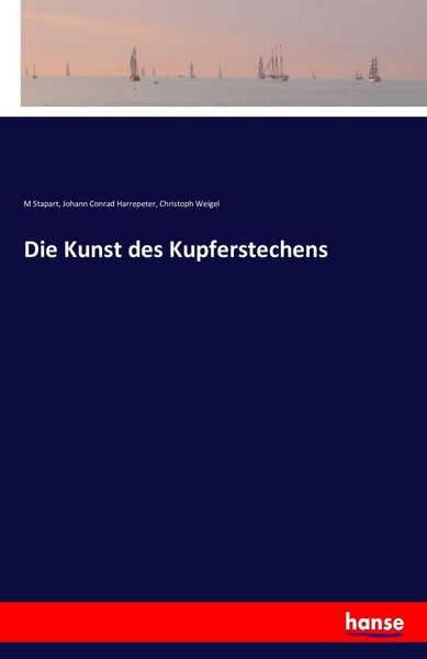 Die Kunst des Kupferstechens, Taschenbuch von M. Stapart , Johann Conrad Harrepeter , Christoph Weigel, Hansebooks, 9783741181160