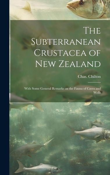 Produktbild: The Subterranean Crustacea of New Zealand; With Some General Remarks on the Fauna of Caves and Wells