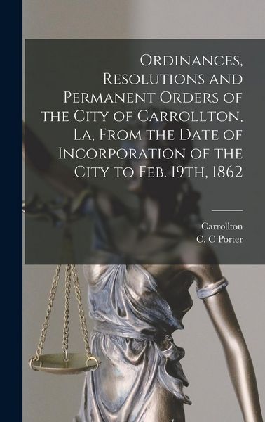 Produktbild: Ordinances, Resolutions and Permanent Orders of the City of Carrollton, La, From the Date of Incorporation of the City to Feb. 19th, 1862