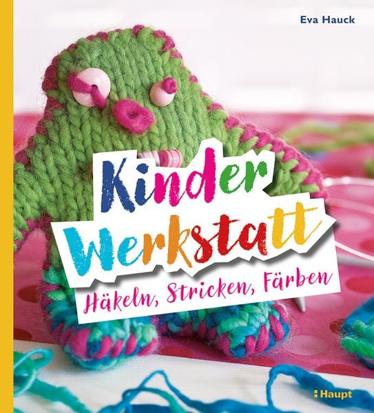 Kinder-Werkstatt Häkeln, Stricken, Färben, Taschenbuch von Eva Hauck, Haupt Verlag, 9783258603032