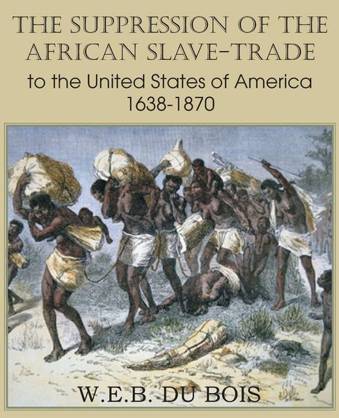 Produktbild: The Suppression of the African Slave-Trade to the United States of America 1638-1870 Volume I