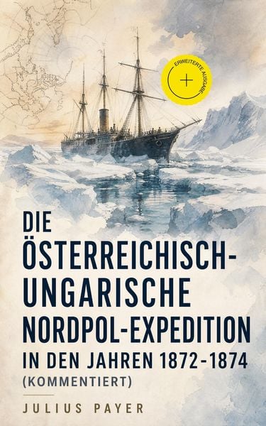 Produktbild: Die &Ouml;sterreichisch-Ungarische Nordpol-Expedition in den Jahren 1872-1874 (Kommentiert)