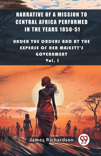 Produktbild: Narrative of a Mission to Central Africa Performed in the Years 1850-51 Under The Orders And At The Expense Of Her Majesty'S Government Vol. I