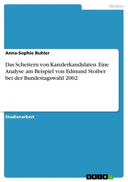 Das Scheitern von Kanzlerkandidaten. Eine Analyse am Beispiel von Edmund Stoiber bei der Bundestagswahl 2002, Taschenbuch von Anna-Sophie Buhler,