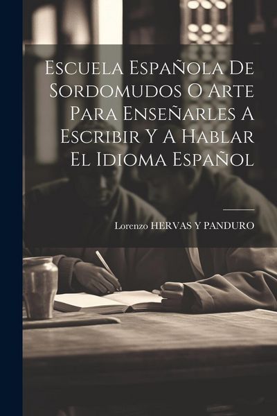 Produktbild: Escuela Espa&ntilde;ola De Sordomudos O Arte Para Ense&ntilde;arles A Escribir Y A Hablar El Idioma Espa&ntilde;ol