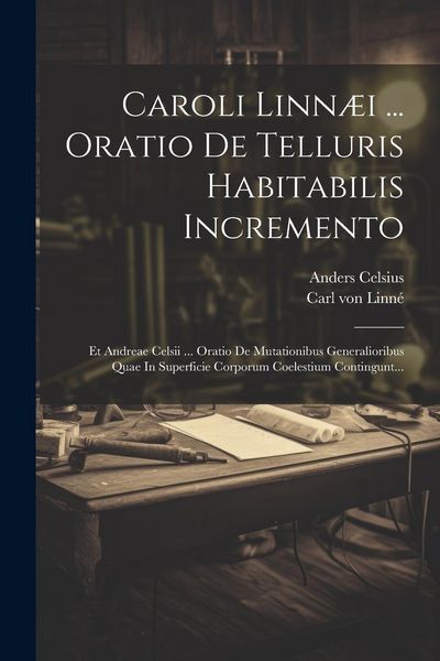 Produktbild: Caroli Linn&aelig;i ... Oratio De Telluris Habitabilis Incremento: Et Andreae Celsii ... Oratio De Mutationibus Generalioribus Quae In Superficie Corporum C