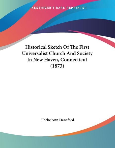 Produktbild: Historical Sketch Of The First Universalist Church And Society In New Haven, Connecticut (1873)