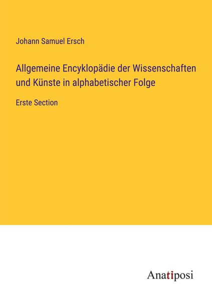 Allgemeine Encyklopädie der Wissenschaften und Künste in alphabetischer Folge, Taschenbuch von Johann Samuel Ersch, Anatiposi Verlag, 9783382002602