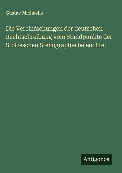 Produktbild: Die Vereinfachungen der deutschen Rechtschreibung vom Standpunkte der Stolzeschen Stenographie beleuchtet