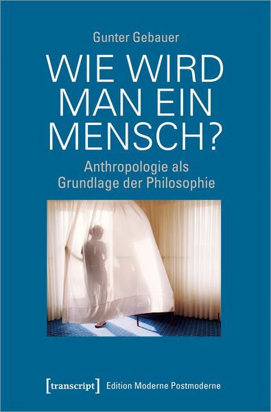 Wie wird man ein Mensch?, Taschenbuch von Gunter Gebauer, Transcript, 9783837654936