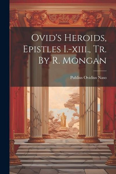 Produktbild: Ovid's Heroids, Epistles I.-xiii., Tr. By R. Mongan