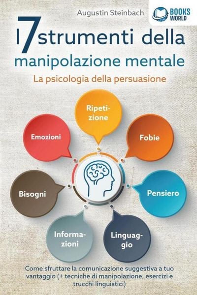 Produktbild: I 7 strumenti della manipolazione mentale - La psicologia della persuasione: Come sfruttare la comunicazione suggestiva a tuo vantaggio (+ tecniche di