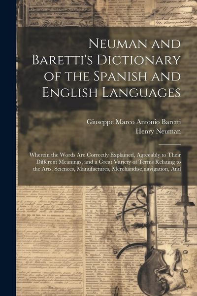 Produktbild: Neuman and Baretti's Dictionary of the Spanish and English Languages: Wherein the Words Are Correctly Explained, Agreeably to Their Different Meanings