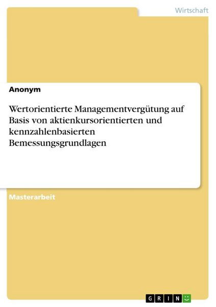 Wertorientierte Managementvergütung auf Basis von aktienkursorientierten und kennzahlenbasierten Bemessungsgrundlagen, Taschenbuch von , GRIN,