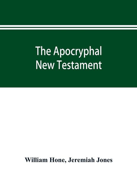 Produktbild: The Apocryphal New Testament, being all the gospels, epistles, and other pieces now extant; attributed in the first four centuries to Jesus Christ, Hi