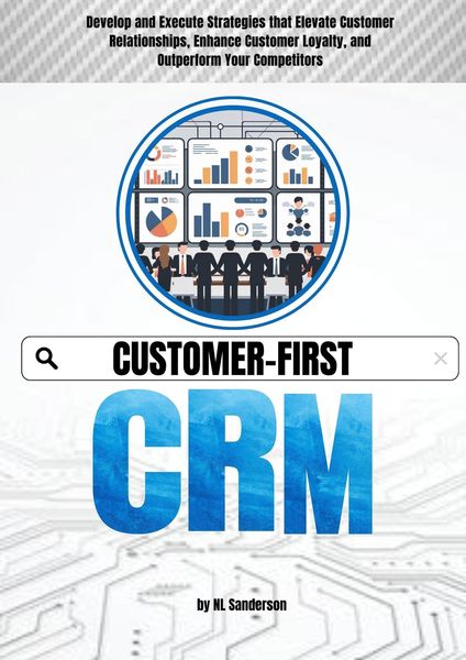 Produktbild: Customer-First CRM: Develop and Execute Strategies that Elevate Customer Relationships, Enhance Customer Loyalty, and Outperform Your Competitors