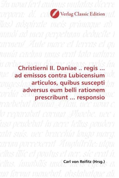 Produktbild: Christierni II. Daniae .. regis ... ad emissos contra Lubicensium articulos, quibus suscepti adversus eum belli rationem prescribunt ... responsio