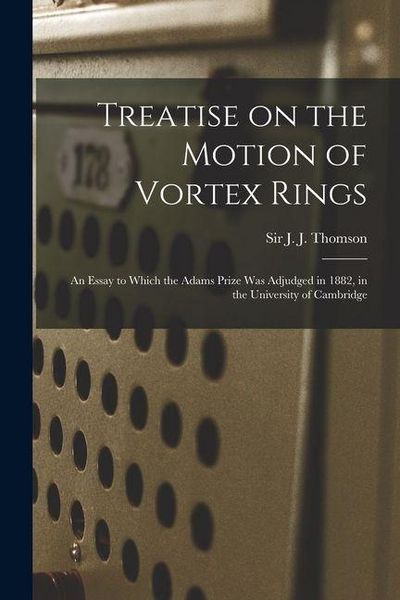 Produktbild: Treatise on the Motion of Vortex Rings; an Essay to Which the Adams Prize Was Adjudged in 1882, in the University of Cambridge