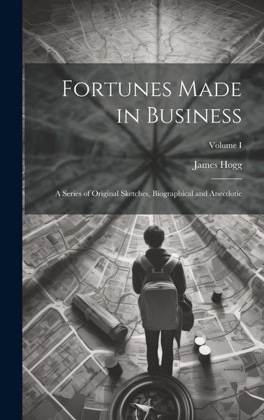 Produktbild: Fortunes Made in Business: A Series of Original Sketches, Biographical and Anecdotic; Volume I