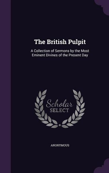 Produktbild: The British Pulpit: A Collection of Sermons by the Most Eminent Divines of the Present Day