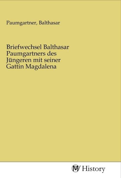 Produktbild: Briefwechsel Balthasar Paumgartners des J&uuml;ngeren mit seiner Gattin Magdalena