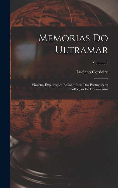 Produktbild: Memorias Do Ultramar: Viagens, Explora&ccedil;&otilde;es E Conquistas Dos Portuguezes; Collec&ccedil;&atilde;o De Documentos; Volume 1