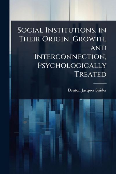 Produktbild: Social Institutions, in Their Origin, Growth, and Interconnection, Psychologically Treated