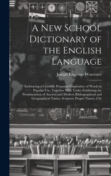 Produktbild: A New School Dictionary of the English Language: Embracing a Carefully Prepared Vocabulary of Words in Popular Use, Together With Tables Exhibiting th