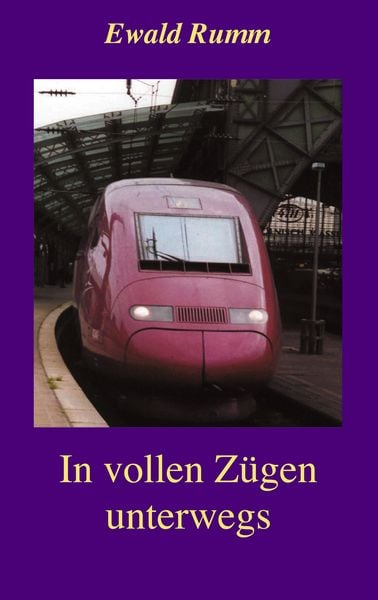 In vollen Zügen unterwegs, Taschenbuch von Ewald Rumm, BoD – Books on Demand, 9783831145065