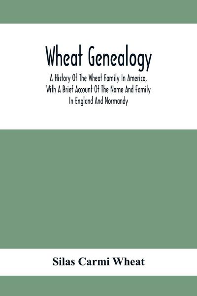Produktbild: Wheat Genealogy; A History Of The Wheat Family In America, With A Brief Account Of The Name And Family In England And Normandy