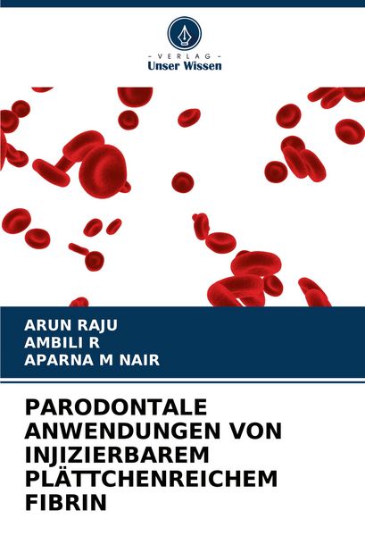 Parodontale Anwendungen von Injizierbarem Plättchenreichem Fibrin, Taschenbuch von Arun Raju , Ambili R. , Aparna M. Nair, Verlag Unser Wissen,