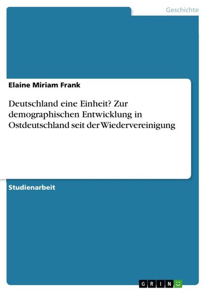 Deutschland eine Einheit? Zur demographischen Entwicklung in Ostdeutschland seit der Wiedervereinigung, Taschenbuch von Elaine Miriam Frank, GRIN,