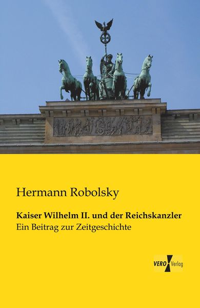 Kaiser Wilhelm II. und der Reichskanzler, Taschenbuch von Hermann Robolsky, BoD - Books on Demand, 9783957381736